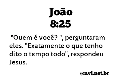 JOÃO 8:25 NVI NOVA VERSÃO INTERNACIONAL