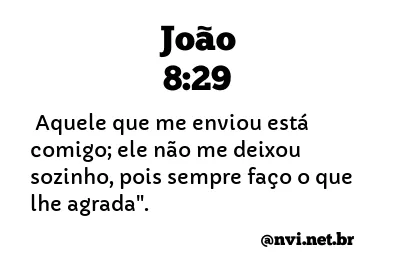 JOÃO 8:29 NVI NOVA VERSÃO INTERNACIONAL