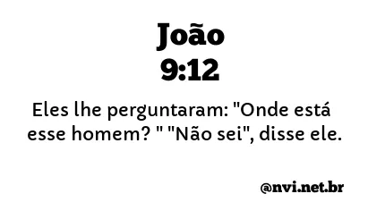 JOÃO 9:12 NVI NOVA VERSÃO INTERNACIONAL