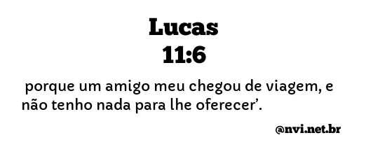 LUCAS 11:6 NVI NOVA VERSÃO INTERNACIONAL