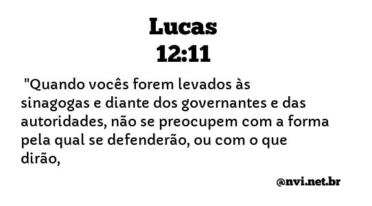 LUCAS 12:11 NVI NOVA VERSÃO INTERNACIONAL