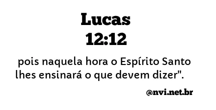 LUCAS 12:12 NVI NOVA VERSÃO INTERNACIONAL