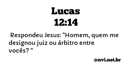 LUCAS 12:14 NVI NOVA VERSÃO INTERNACIONAL