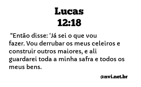 LUCAS 12:18 NVI NOVA VERSÃO INTERNACIONAL