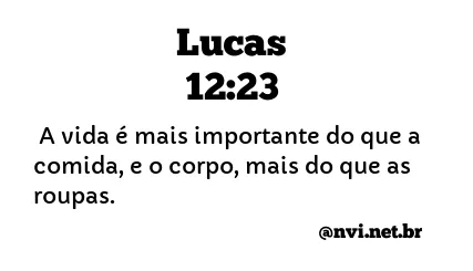 LUCAS 12:23 NVI NOVA VERSÃO INTERNACIONAL