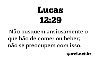 LUCAS 12:29 NVI NOVA VERSÃO INTERNACIONAL