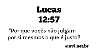 LUCAS 12:57 NVI NOVA VERSÃO INTERNACIONAL