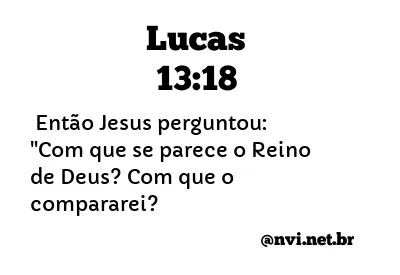 LUCAS 13:18 NVI NOVA VERSÃO INTERNACIONAL