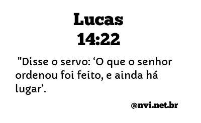 LUCAS 14:22 NVI NOVA VERSÃO INTERNACIONAL