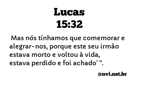 LUCAS 15:32 NVI NOVA VERSÃO INTERNACIONAL