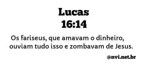 LUCAS 16:14 NVI NOVA VERSÃO INTERNACIONAL