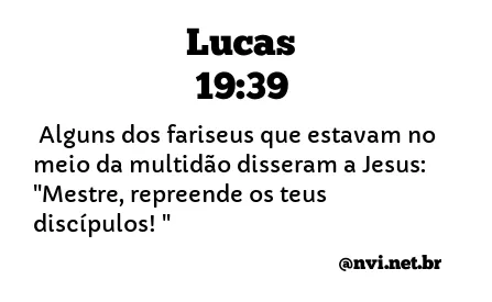 LUCAS 19:39 NVI NOVA VERSÃO INTERNACIONAL