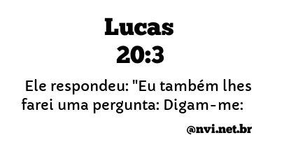 LUCAS 20:3 NVI NOVA VERSÃO INTERNACIONAL