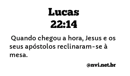 LUCAS 22:14 NVI NOVA VERSÃO INTERNACIONAL