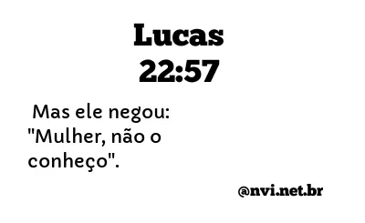 LUCAS 22:57 NVI NOVA VERSÃO INTERNACIONAL