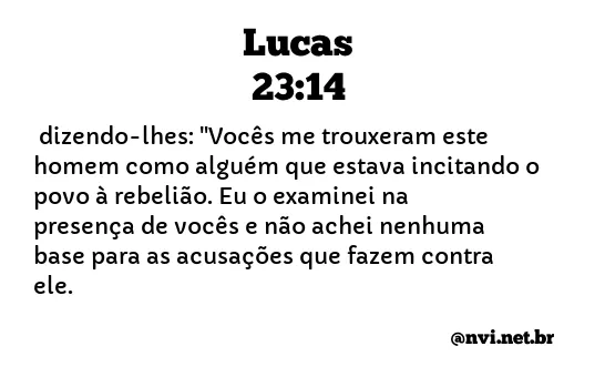 LUCAS 23:14 NVI NOVA VERSÃO INTERNACIONAL