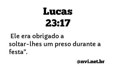 LUCAS 23:17 NVI NOVA VERSÃO INTERNACIONAL