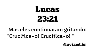 LUCAS 23:21 NVI NOVA VERSÃO INTERNACIONAL