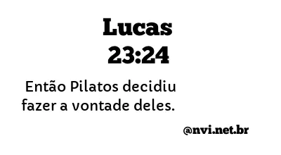 LUCAS 23:24 NVI NOVA VERSÃO INTERNACIONAL