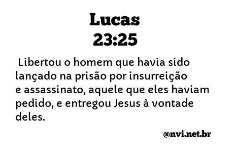 LUCAS 23:25 NVI NOVA VERSÃO INTERNACIONAL