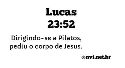 LUCAS 23:52 NVI NOVA VERSÃO INTERNACIONAL