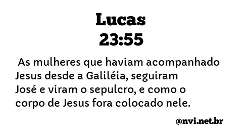 LUCAS 23:55 NVI NOVA VERSÃO INTERNACIONAL