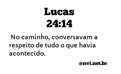 LUCAS 24:14 NVI NOVA VERSÃO INTERNACIONAL