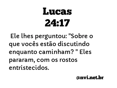 LUCAS 24:17 NVI NOVA VERSÃO INTERNACIONAL