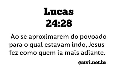 LUCAS 24:28 NVI NOVA VERSÃO INTERNACIONAL