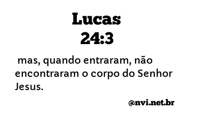 LUCAS 24:3 NVI NOVA VERSÃO INTERNACIONAL