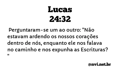 LUCAS 24:32 NVI NOVA VERSÃO INTERNACIONAL