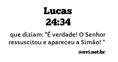 LUCAS 24:34 NVI NOVA VERSÃO INTERNACIONAL