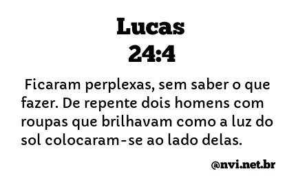 LUCAS 24:4 NVI NOVA VERSÃO INTERNACIONAL