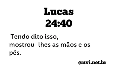 LUCAS 24:40 NVI NOVA VERSÃO INTERNACIONAL