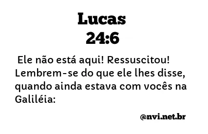 LUCAS 24:6 NVI NOVA VERSÃO INTERNACIONAL