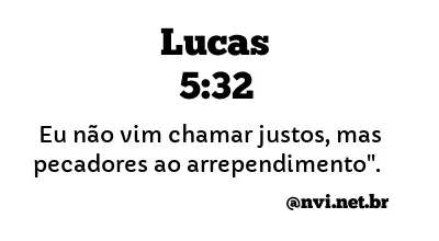 LUCAS 5:32 NVI NOVA VERSÃO INTERNACIONAL