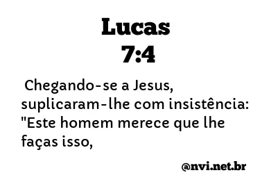 LUCAS 7:4 NVI NOVA VERSÃO INTERNACIONAL