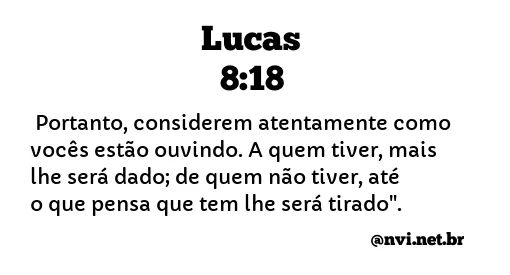 LUCAS 8:18 NVI NOVA VERSÃO INTERNACIONAL