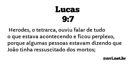 LUCAS 9:7 NVI NOVA VERSÃO INTERNACIONAL