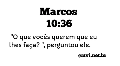 MARCOS 10:36 NVI NOVA VERSÃO INTERNACIONAL