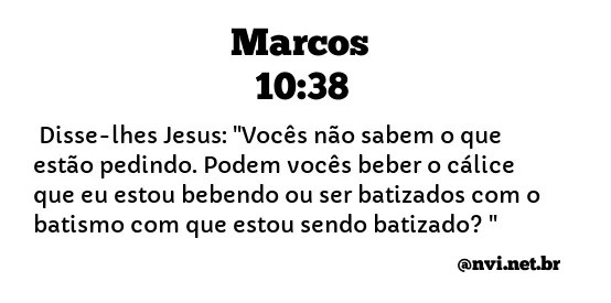 MARCOS 10:38 NVI NOVA VERSÃO INTERNACIONAL