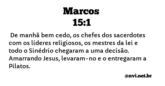 MARCOS 15:1 NVI NOVA VERSÃO INTERNACIONAL