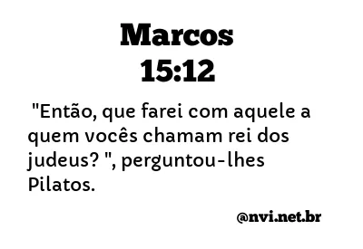 MARCOS 15:12 NVI NOVA VERSÃO INTERNACIONAL