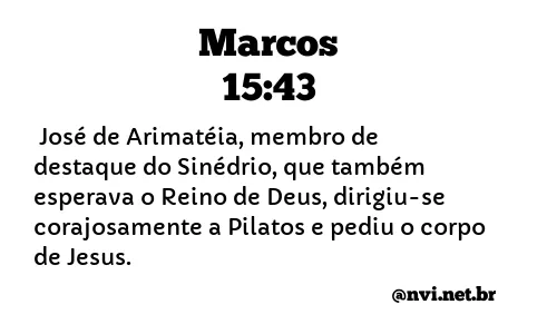 MARCOS 15:43 NVI NOVA VERSÃO INTERNACIONAL