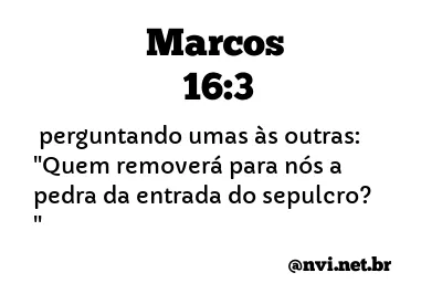 MARCOS 16:3 NVI NOVA VERSÃO INTERNACIONAL