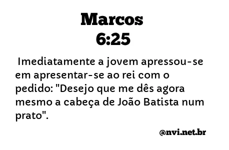 MARCOS 6:25 NVI NOVA VERSÃO INTERNACIONAL