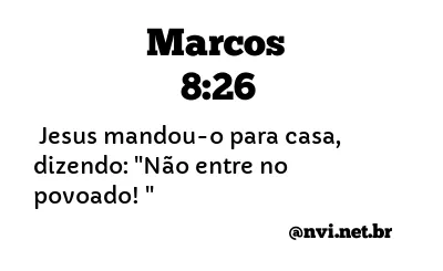 MARCOS 8:26 NVI NOVA VERSÃO INTERNACIONAL