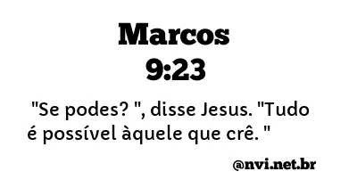 Marcos 9:23 ACF - E Jesus disse-lhe: Se tu podes crer, tudo é possível ao  que crê.