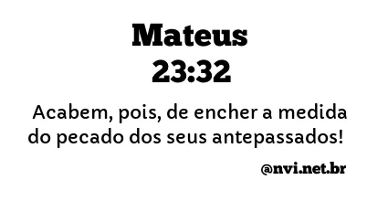MATEUS 23:32 NVI NOVA VERSÃO INTERNACIONAL