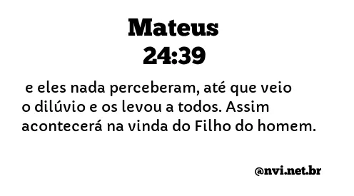 MATEUS 24:39 NVI NOVA VERSÃO INTERNACIONAL